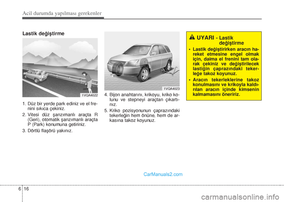 Hyundai Santa Fe 2017 Kullanım Kılavuzu (in Turkish) Acil durumda yapılması gerekenler
16 6
Lastik değiştirme
1. Düz bir yerde park ediniz ve el fre-
nini sıkıca çekiniz.
2. Vitesi düz şanzımanlı araçta R
(Geri), otomatik şanzımanlı ara Hyundai Santa Fe 2017 Kullanım Kılavuzu (in Turkish) Acil durumda yapılması gerekenler
16 6
Lastik değiştirme
1. Düz bir yerde park ediniz ve el fre-
nini sıkıca çekiniz.
2. Vitesi düz şanzımanlı araçta R
(Geri), otomatik şanzımanlı ara