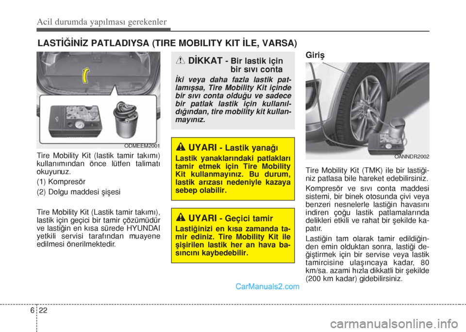 Hyundai Santa Fe 2017 Kullanım Kılavuzu (in Turkish) Acil durumda yapılması gerekenler
22 6
LASTİĞİNİZ PATLADIYSA (TIRE MOBILITY KIT İLE, VARSA)
Tire Mobility Kit (lastik tamir takımı)
kullanımından önce lütfen talimatı
okuyunuz.
(1) Kompr Hyundai Santa Fe 2017 Kullanım Kılavuzu (in Turkish) Acil durumda yapılması gerekenler
22 6
LASTİĞİNİZ PATLADIYSA (TIRE MOBILITY KIT İLE, VARSA)
Tire Mobility Kit (lastik tamir takımı)
kullanımından önce lütfen talimatı
okuyunuz.
(1) Kompr