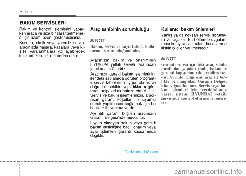 Hyundai Santa Fe 2017 Kullanım Kılavuzu (in Turkish) Bakım
4 7
BAKIM SERVİSLERİ
Bakım ve kontrol işlemlerini yapar-
ken araca ve size bir zarar gelmeme-
si için azami özeni göstermelisiniz.
Kusurlu, eksik veya yetersiz servis,
aracınızda hasar Hyundai Santa Fe 2017 Kullanım Kılavuzu (in Turkish) Bakım
4 7
BAKIM SERVİSLERİ
Bakım ve kontrol işlemlerini yapar-
ken araca ve size bir zarar gelmeme-
si için azami özeni göstermelisiniz.
Kusurlu, eksik veya yetersiz servis,
aracınızda hasar