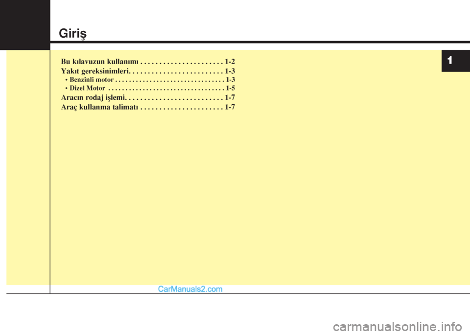 Hyundai Santa Fe 2017  Kullanım Kılavuzu (in Turkish) Giriş
Bu kılavuzun kullanımı . . . . . . . . . . . . . . . . . . . . . . 1-2
Yakıt gereksinimleri. . . . . . . . . . . . . . . . . . . . . . . . . 1-3
• Benzinli motor . . . . . . . . . . . . .