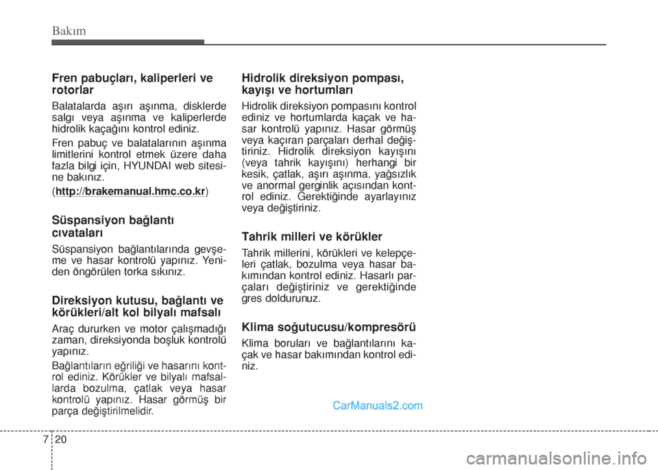 Hyundai Santa Fe 2017 Kullanım Kılavuzu (in Turkish) Bakım
20 7
Fren pabuçları, kaliperleri ve
rotorlar
Balatalarda aşırı aşınma, disklerde
salgı veya aşınma ve kaliperlerde
hidrolik kaçağını kontrol ediniz.
Fren pabuç ve balatalarının Hyundai Santa Fe 2017 Kullanım Kılavuzu (in Turkish) Bakım
20 7
Fren pabuçları, kaliperleri ve
rotorlar
Balatalarda aşırı aşınma, disklerde
salgı veya aşınma ve kaliperlerde
hidrolik kaçağını kontrol ediniz.
Fren pabuç ve balatalarının