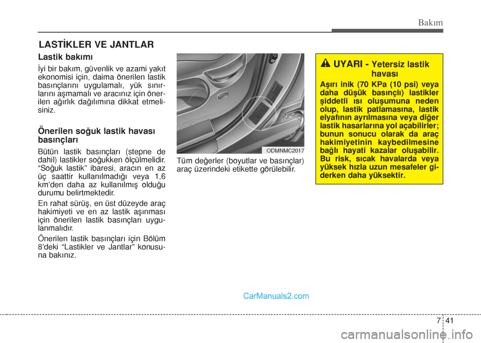 Hyundai Santa Fe 2017 Kullanım Kılavuzu (in Turkish) 741
Bakım
LASTİKLER VE JANTLAR
Lastik bakımı
İyi bir bakım, güvenlik ve azami yakıt
ekonomisi için, daima önerilen lastik
basınçlarını uygulamalı, yük sınır-
larını aşmamalı ve a Hyundai Santa Fe 2017 Kullanım Kılavuzu (in Turkish) 741
Bakım
LASTİKLER VE JANTLAR
Lastik bakımı
İyi bir bakım, güvenlik ve azami yakıt
ekonomisi için, daima önerilen lastik
basınçlarını uygulamalı, yük sınır-
larını aşmamalı ve a