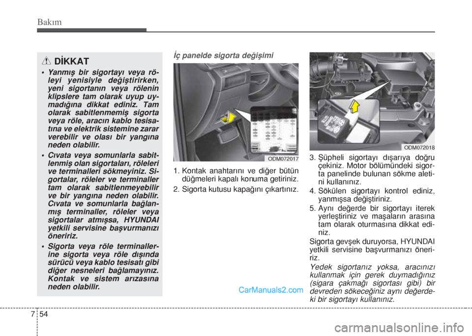 Hyundai Santa Fe 2017 Kullanım Kılavuzu (in Turkish) Bakım
54 7
İç panelde sigorta değişimi
1. Kontak anahtarını ve diğer bütün
düğmeleri kapalı konuma getiriniz.
2. Sigorta kutusu kapağını çıkartınız.3. Şüpheli sigortayı dışarÄ Hyundai Santa Fe 2017 Kullanım Kılavuzu (in Turkish) Bakım
54 7
İç panelde sigorta değişimi
1. Kontak anahtarını ve diğer bütün
düğmeleri kapalı konuma getiriniz.
2. Sigorta kutusu kapağını çıkartınız.3. Şüpheli sigortayı dışarÄ