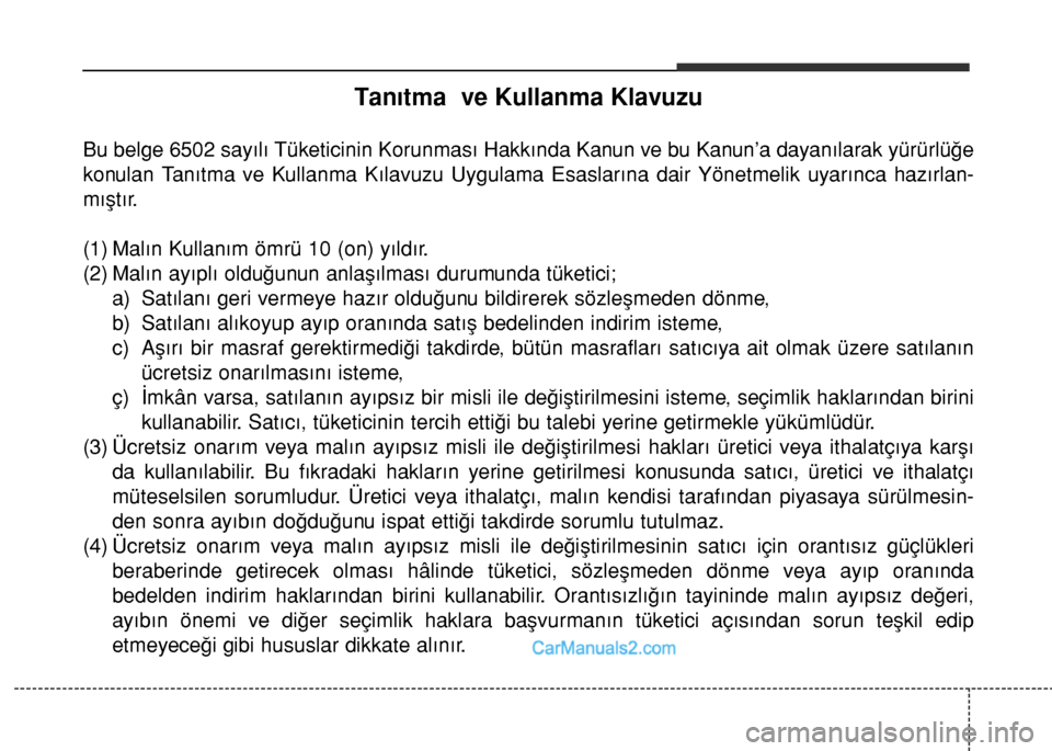 Hyundai Santa Fe 2017 Kullanım Kılavuzu (in Turkish) Tanıtma ve Kullanma Klavuzu
Bu belge 6502 sayılı Tüketicinin Korunması Hakkında Kanun ve bu Kanun’a dayanılarak yürürlüğe
konulan Tanıtma ve Kullanma Kılavuzu Uygulama Esaslarına dair Hyundai Santa Fe 2017 Kullanım Kılavuzu (in Turkish) Tanıtma ve Kullanma Klavuzu
Bu belge 6502 sayılı Tüketicinin Korunması Hakkında Kanun ve bu Kanun’a dayanılarak yürürlüğe
konulan Tanıtma ve Kullanma Kılavuzu Uygulama Esaslarına dair