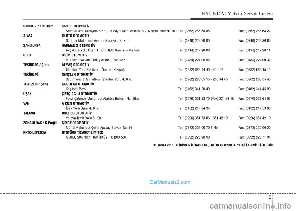 Hyundai Santa Fe 2017  Kullanım Kılavuzu (in Turkish) 5
HYUNDAI Yetkili Servis Listesi
SAMSUN / Kutlukent KAMER OTOMOTİV
Sa msun Ordu Ka ra yol u 8. Km.  19 Ma yı s Ma h.  At a t ürk  Bl v.  Ki ra zl ı k  Me v. No:169 Te l : (0362) 266 58 88 F a x: (