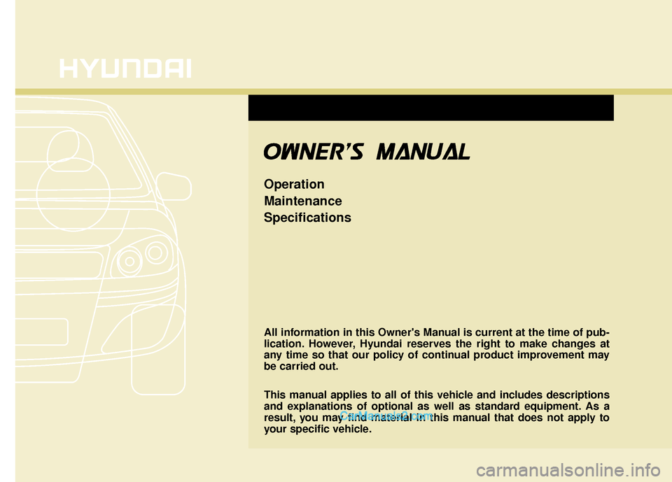 Hyundai Santa Fe 2016 Owners Manual All information in this Owners Manual is current at the time of pub-
lication. However, Hyundai reserves the right to make changes at
any time so that our policy of continual product improvement may
Hyundai Santa Fe 2016 Owners Manual All information in this Owners Manual is current at the time of pub-
lication. However, Hyundai reserves the right to make changes at
any time so that our policy of continual product improvement may