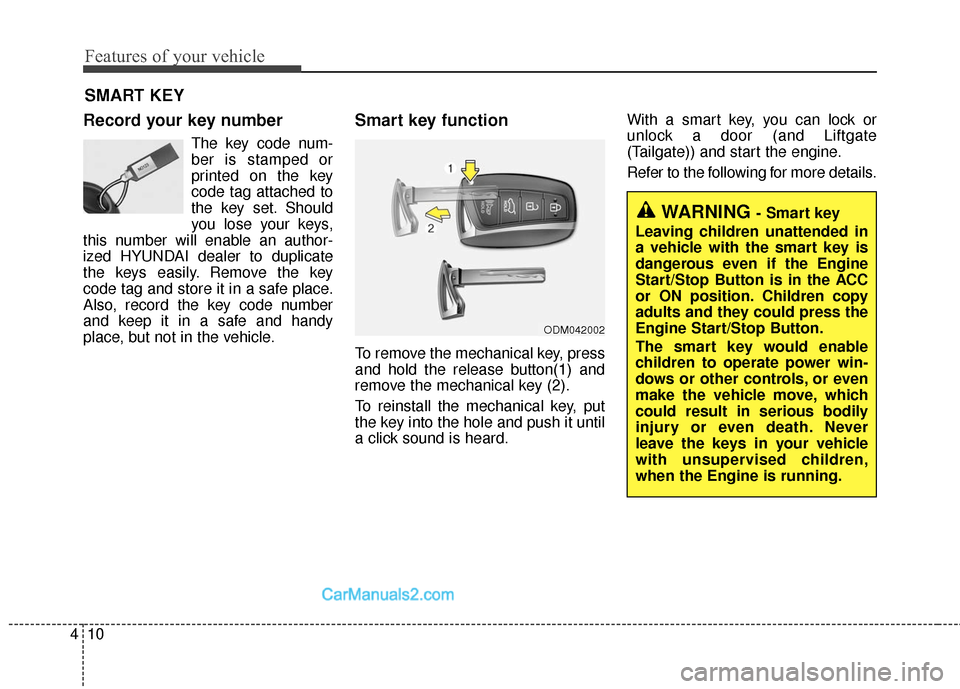Hyundai Santa Fe 2016 Owners Manual Features of your vehicle
10
4
Record your key number
The key code num-
ber is stamped or
printed on the key
code tag attached to
the key set. Should
you lose your keys,
this number will enable an auth Hyundai Santa Fe 2016 Owners Manual Features of your vehicle
10
4
Record your key number
The key code num-
ber is stamped or
printed on the key
code tag attached to
the key set. Should
you lose your keys,
this number will enable an auth