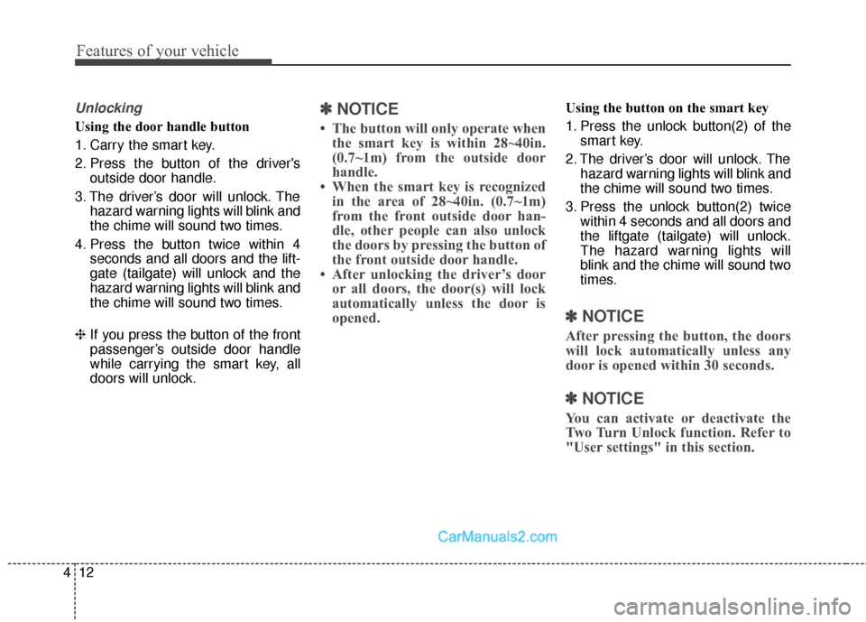 Hyundai Santa Fe 2016 Owners Manual Features of your vehicle
12
4
Unlocking
Using the door handle button
1. Carry the smart key.
2. Press the button of the drivers
outside door handle.
3. The driver’s door will unlock. The hazard war Hyundai Santa Fe 2016 Owners Manual Features of your vehicle
12
4
Unlocking
Using the door handle button
1. Carry the smart key.
2. Press the button of the drivers
outside door handle.
3. The driver’s door will unlock. The hazard war
