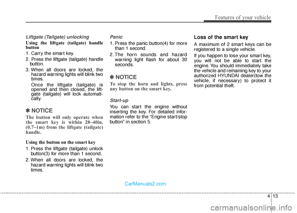 Hyundai Santa Fe 2016 Owners Manual 413
Features of your vehicle
Liftgate (Tailgate) unlocking
Using the liftgate (tailgate) handle
button
1. Carry the smart key.
2. Press the liftgate (tailgate) handlebutton.
3. When all doors are lock Hyundai Santa Fe 2016 Owners Manual 413
Features of your vehicle
Liftgate (Tailgate) unlocking
Using the liftgate (tailgate) handle
button
1. Carry the smart key.
2. Press the liftgate (tailgate) handlebutton.
3. When all doors are lock