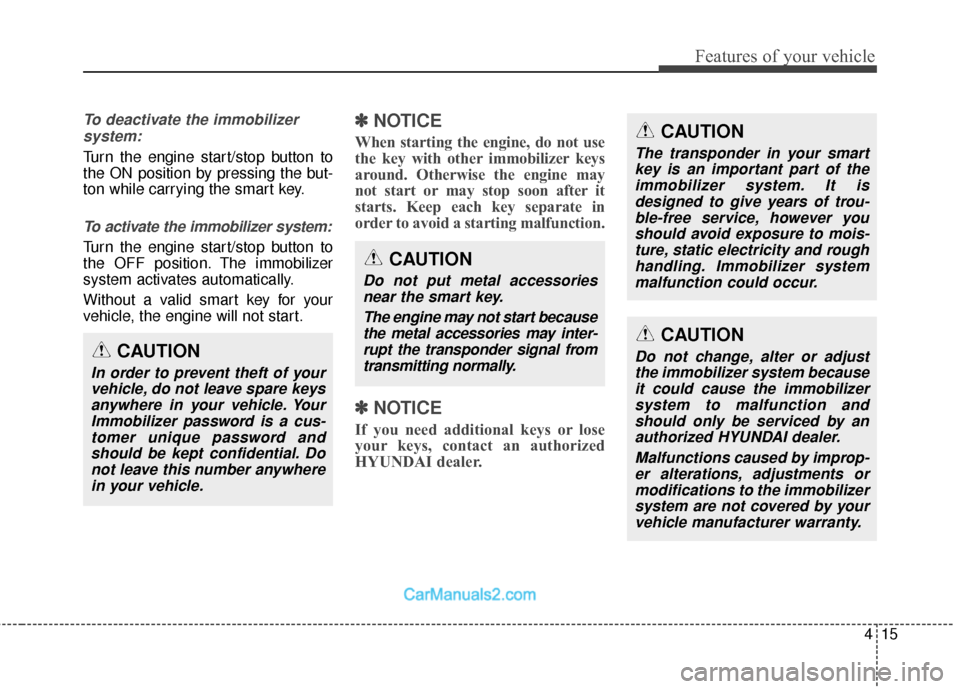 Hyundai Santa Fe 2016 Owners Manual 415
Features of your vehicle
To deactivate the immobilizersystem:
Turn the engine start/stop button to
the ON position by pressing the but-
ton while carrying the smart key.
To activate the immobilize Hyundai Santa Fe 2016 Owners Manual 415
Features of your vehicle
To deactivate the immobilizersystem:
Turn the engine start/stop button to
the ON position by pressing the but-
ton while carrying the smart key.
To activate the immobilize
