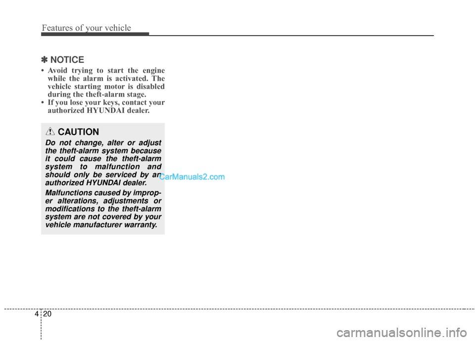 Hyundai Santa Fe 2016 Owners Manual Features of your vehicle
20
4
✽
✽
NOTICE
• Avoid trying to start the engine
while the alarm is activated. The
vehicle starting motor is disabled
during the theft-alarm stage.
• If you lose you Hyundai Santa Fe 2016 Owners Manual Features of your vehicle
20
4
✽
✽
NOTICE
• Avoid trying to start the engine
while the alarm is activated. The
vehicle starting motor is disabled
during the theft-alarm stage.
• If you lose you