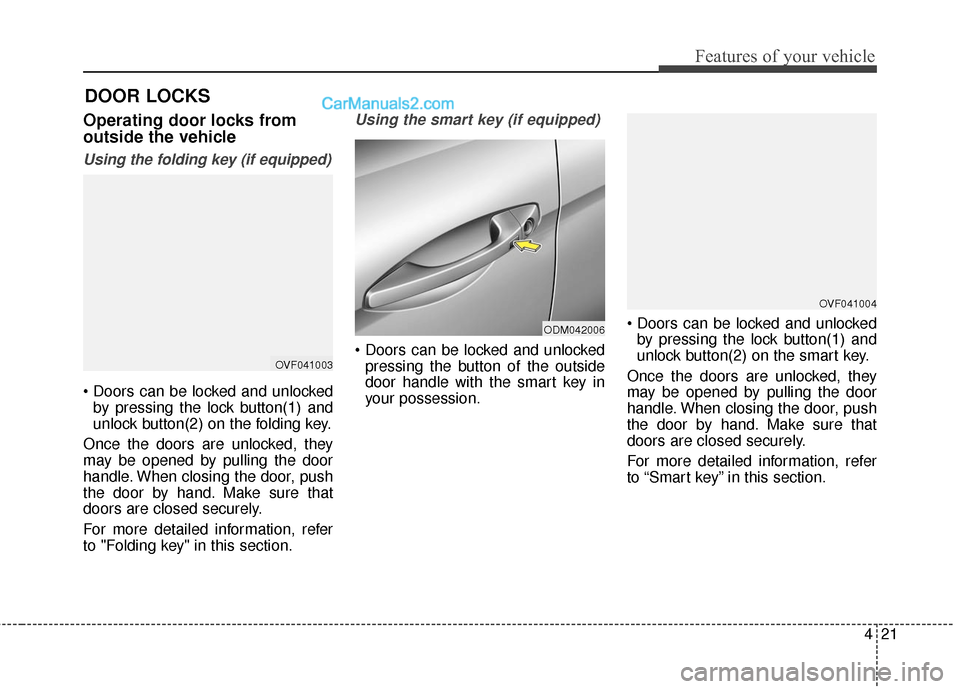 Hyundai Santa Fe 2016 Owners Manual 421
Features of your vehicle
DOOR LOCKS
Operating door locks from
outside the vehicle
Using the folding key (if equipped)
by pressing the lock button(1) and
unlock button(2) on the folding key.
Once Hyundai Santa Fe 2016 Owners Manual 421
Features of your vehicle
DOOR LOCKS
Operating door locks from
outside the vehicle
Using the folding key (if equipped)
by pressing the lock button(1) and
unlock button(2) on the folding key.
Once