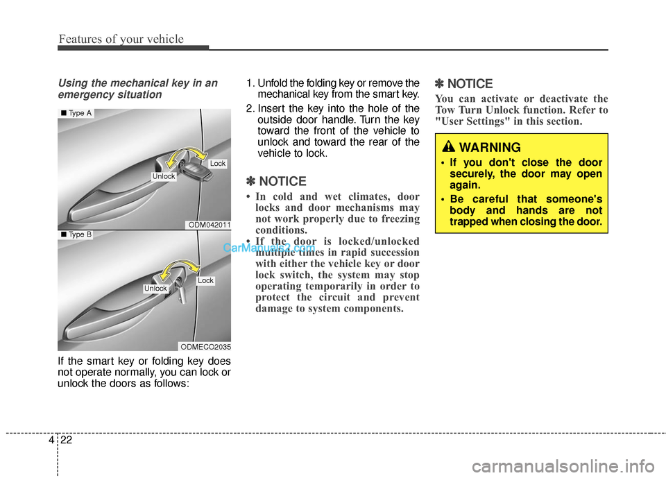 Hyundai Santa Fe 2016 Owners Manual Features of your vehicle
22
4
Using the mechanical key in an
emergency situation
If the smart key or folding key does
not operate normally, you can lock or
unlock the doors as follows: 1. Unfold the f Hyundai Santa Fe 2016 Owners Manual Features of your vehicle
22
4
Using the mechanical key in an
emergency situation
If the smart key or folding key does
not operate normally, you can lock or
unlock the doors as follows: 1. Unfold the f