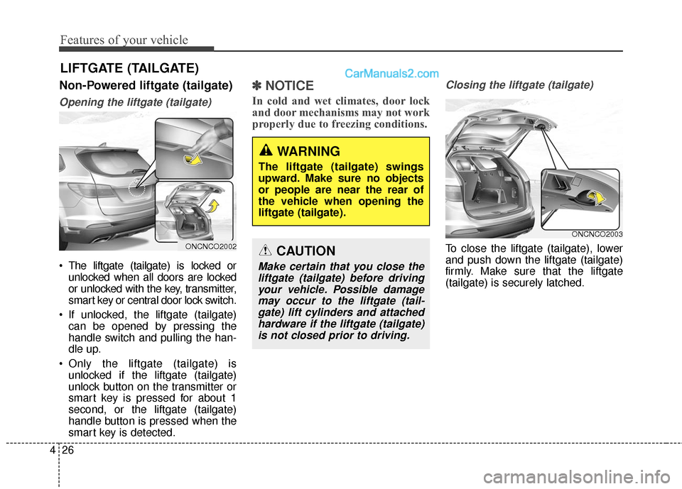 Hyundai Santa Fe 2016 Owners Manual Features of your vehicle
26
4
Non-Powered liftgate (tailgate)
Opening the liftgate (tailgate)
The liftgate (tailgate) is locked or
unlocked when all doors are locked
or unlocked with the key, transmi Hyundai Santa Fe 2016 Owners Manual Features of your vehicle
26
4
Non-Powered liftgate (tailgate)
Opening the liftgate (tailgate)
The liftgate (tailgate) is locked or
unlocked when all doors are locked
or unlocked with the key, transmi