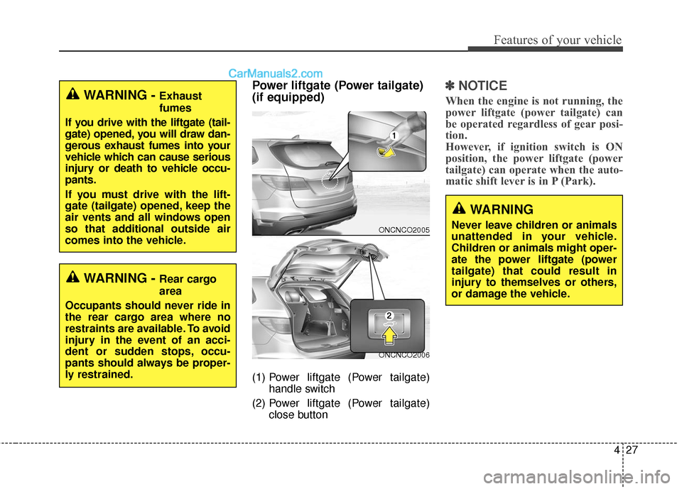 Hyundai Santa Fe 2016 Owners Manual 427
Features of your vehicle
Power liftgate (Power tailgate)
(if equipped)
(1) Power liftgate (Power tailgate)
handle switch
(2) Power liftgate (Power tailgate)
close button
✽ ✽ NOTICE
When the Hyundai Santa Fe 2016 Owners Manual 427
Features of your vehicle
Power liftgate (Power tailgate)
(if equipped)
(1) Power liftgate (Power tailgate)
handle switch
(2) Power liftgate (Power tailgate)
close button
✽ ✽ NOTICE
When the