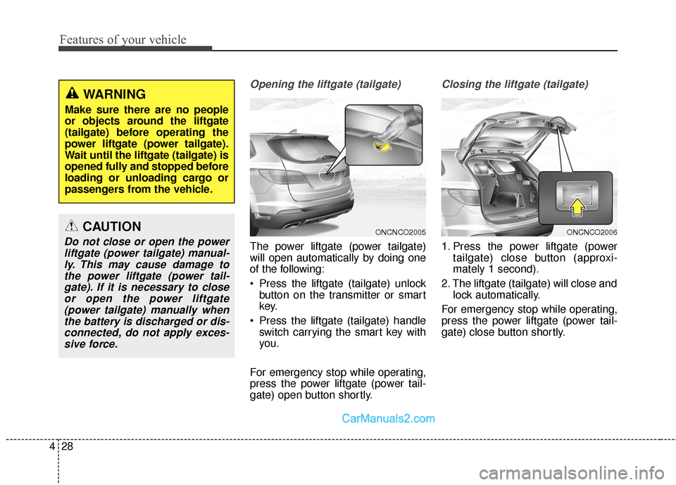 Hyundai Santa Fe 2016 Owners Manual Features of your vehicle
28
4
Opening the liftgate (tailgate)
The power liftgate (power tailgate)
will open automatically by doing one
of the following:
Press the liftgate (tailgate) unlock
button on Hyundai Santa Fe 2016 Owners Manual Features of your vehicle
28
4
Opening the liftgate (tailgate)
The power liftgate (power tailgate)
will open automatically by doing one
of the following:
Press the liftgate (tailgate) unlock
button on