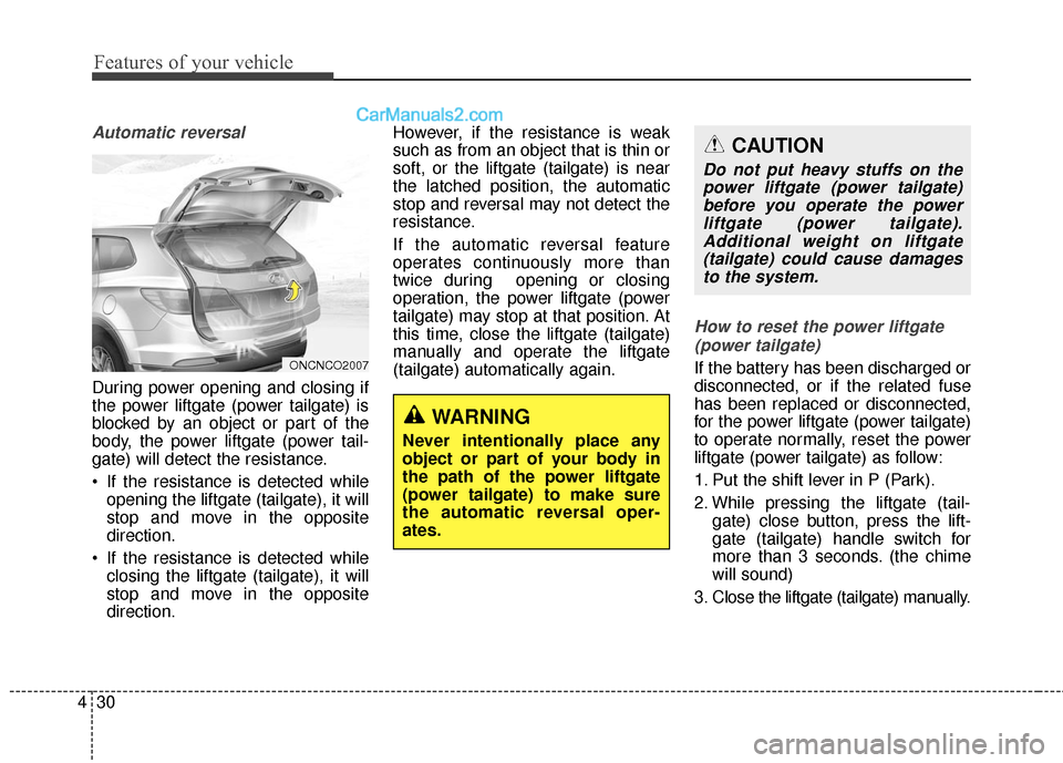 Hyundai Santa Fe 2016 Owners Manual Features of your vehicle
30
4
Automatic reversal
During power opening and closing if
the power liftgate (power tailgate) is
blocked by an object or part of the
body, the power liftgate (power tail-
ga Hyundai Santa Fe 2016 Owners Manual Features of your vehicle
30
4
Automatic reversal
During power opening and closing if
the power liftgate (power tailgate) is
blocked by an object or part of the
body, the power liftgate (power tail-
ga