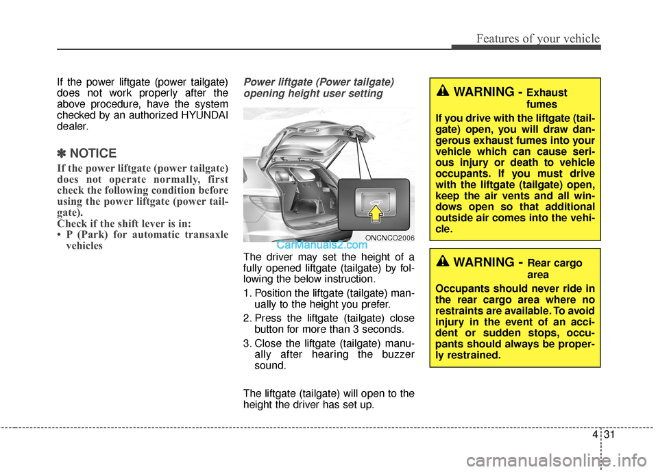Hyundai Santa Fe 2016 Owners Manual 431
Features of your vehicle
If the power liftgate (power tailgate)
does not work properly after the
above procedure, have the system
checked by an authorized HYUNDAI
dealer.
✽ ✽NOTICE
If the powe Hyundai Santa Fe 2016 Owners Manual 431
Features of your vehicle
If the power liftgate (power tailgate)
does not work properly after the
above procedure, have the system
checked by an authorized HYUNDAI
dealer.
✽ ✽NOTICE
If the powe