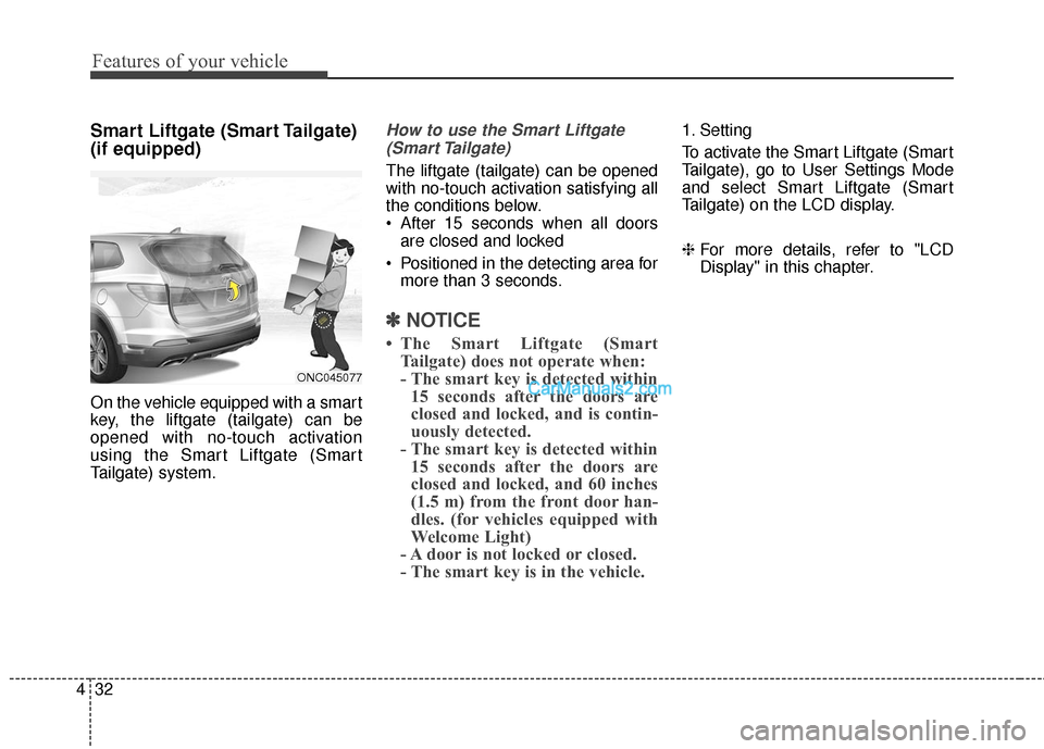 Hyundai Santa Fe 2016 Owners Manual Features of your vehicle
32
4
Smart Liftgate (Smart Tailgate)
(if equipped)
On the vehicle equipped with a smart
key, the liftgate (tailgate) can be
opened with no-touch activation
using the Smart Lif Hyundai Santa Fe 2016 Owners Manual Features of your vehicle
32
4
Smart Liftgate (Smart Tailgate)
(if equipped)
On the vehicle equipped with a smart
key, the liftgate (tailgate) can be
opened with no-touch activation
using the Smart Lif