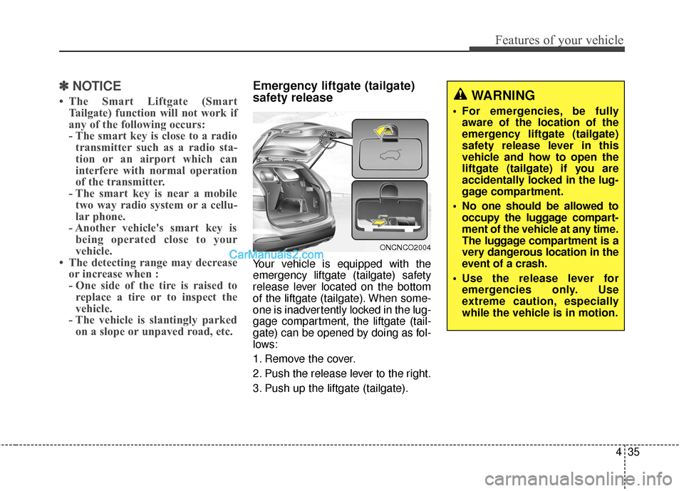 Hyundai Santa Fe 2016 Owners Manual 435
Features of your vehicle
✽
✽NOTICE
• The Smart Liftgate (Smart
Tailgate) function will not work if
any of the following occurs:
- The smart key is close to a radiotransmitter such as a radio Hyundai Santa Fe 2016 Owners Manual 435
Features of your vehicle
✽
✽NOTICE
• The Smart Liftgate (Smart
Tailgate) function will not work if
any of the following occurs:
- The smart key is close to a radiotransmitter such as a radio