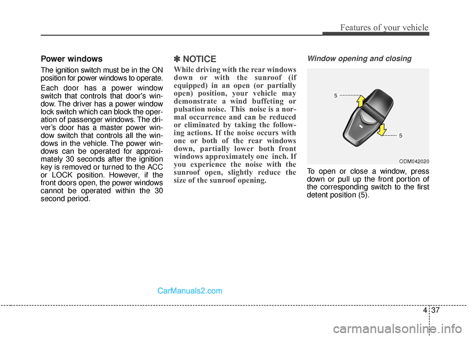 Hyundai Santa Fe 2016 Owners Manual 437
Features of your vehicle
Power windows
The ignition switch must be in the ON
position for power windows to operate.
Each door has a power window
switch that controls that doors win-
dow. The driv Hyundai Santa Fe 2016 Owners Manual 437
Features of your vehicle
Power windows
The ignition switch must be in the ON
position for power windows to operate.
Each door has a power window
switch that controls that doors win-
dow. The driv