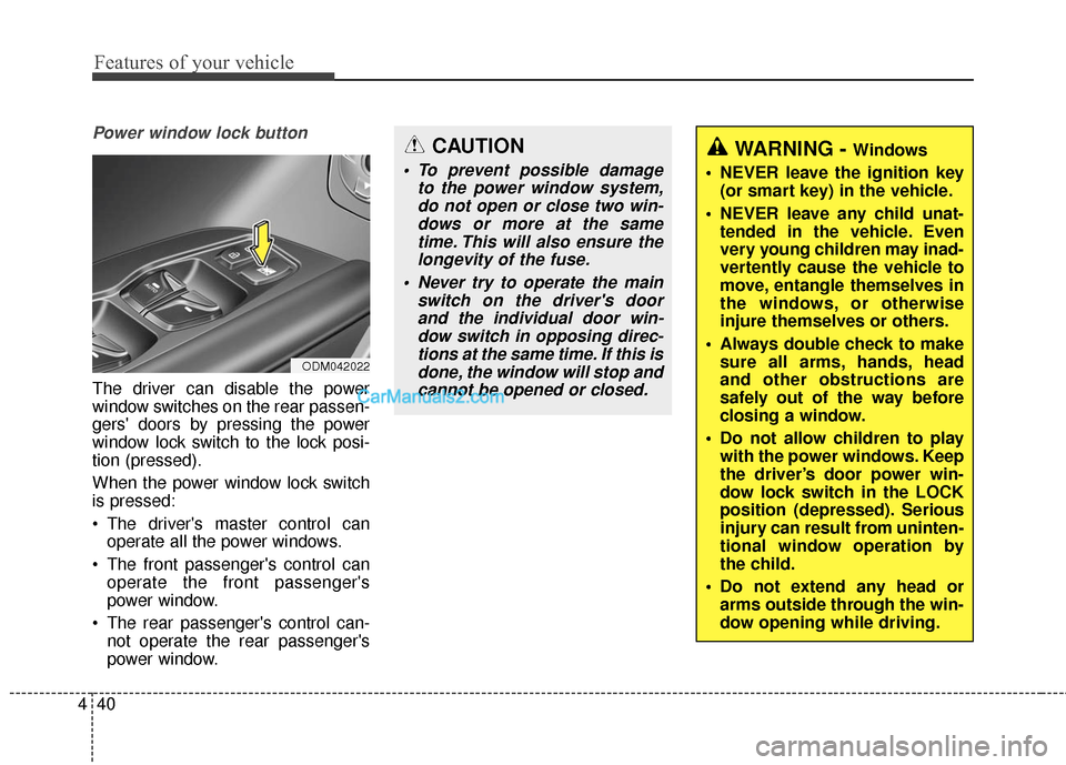 Hyundai Santa Fe 2016 Owners Manual Features of your vehicle
40
4
Power window lock button
The driver can disable the power
window switches on the rear passen-
gers doors by pressing the power
window lock switch to the lock posi-
tion Hyundai Santa Fe 2016 Owners Manual Features of your vehicle
40
4
Power window lock button
The driver can disable the power
window switches on the rear passen-
gers doors by pressing the power
window lock switch to the lock posi-
tion