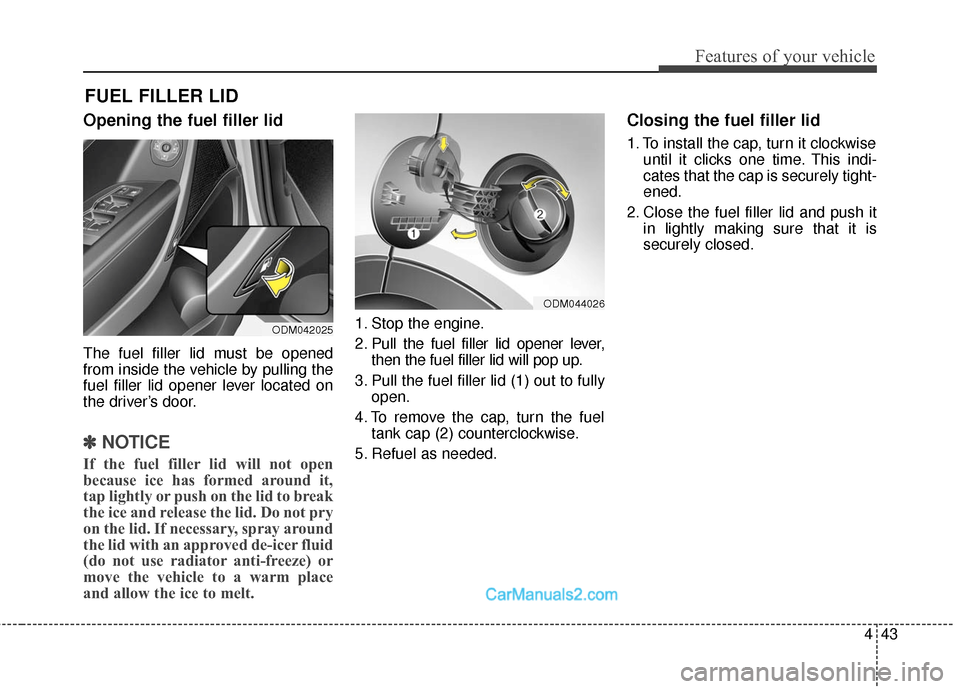 Hyundai Santa Fe 2016 Owners Manual 443
Features of your vehicle
Opening the fuel filler lid
The fuel filler lid must be opened
from inside the vehicle by pulling the
fuel filler lid opener lever located on
the driver’s door.
✽ ✽N Hyundai Santa Fe 2016 Owners Manual 443
Features of your vehicle
Opening the fuel filler lid
The fuel filler lid must be opened
from inside the vehicle by pulling the
fuel filler lid opener lever located on
the driver’s door.
✽ ✽N