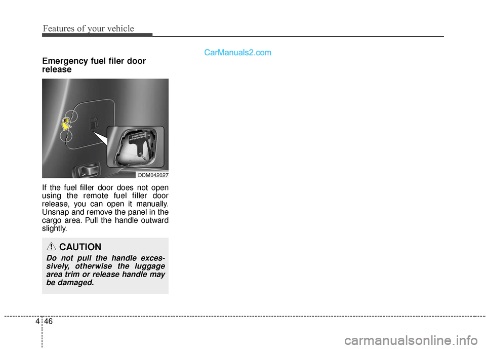 Hyundai Santa Fe 2016 Owners Manual Features of your vehicle
46
4
Emergency fuel filer door
release
If the fuel filler door does not open
using the remote fuel filler door
release, you can open it manually.
Unsnap and remove the panel i Hyundai Santa Fe 2016 Owners Manual Features of your vehicle
46
4
Emergency fuel filer door
release
If the fuel filler door does not open
using the remote fuel filler door
release, you can open it manually.
Unsnap and remove the panel i