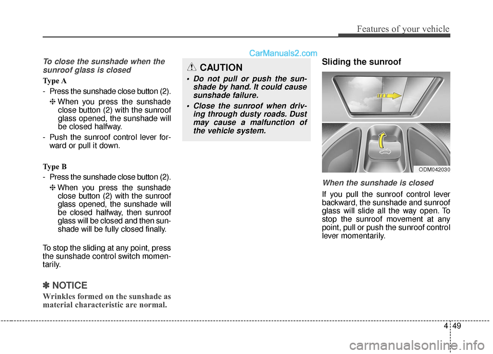 Hyundai Santa Fe 2016 Owners Manual 449
Features of your vehicle
To close the sunshade when thesunroof glass is closed
Type A
- Press the sunshade close button (2).
❈ When you press the sunshade
close button (2) with the sunroof
glass Hyundai Santa Fe 2016 Owners Manual 449
Features of your vehicle
To close the sunshade when thesunroof glass is closed
Type A
- Press the sunshade close button (2).
❈ When you press the sunshade
close button (2) with the sunroof
glass