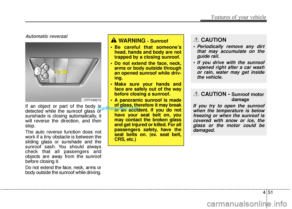 Hyundai Santa Fe 2016 Owners Manual 451
Features of your vehicle
Automatic reversal
If an object or part of the body is
detected while the sunroof glass or
sunshade is closing automatically, it
will reverse the direction, and then
stop. Hyundai Santa Fe 2016 Owners Manual 451
Features of your vehicle
Automatic reversal
If an object or part of the body is
detected while the sunroof glass or
sunshade is closing automatically, it
will reverse the direction, and then
stop.
