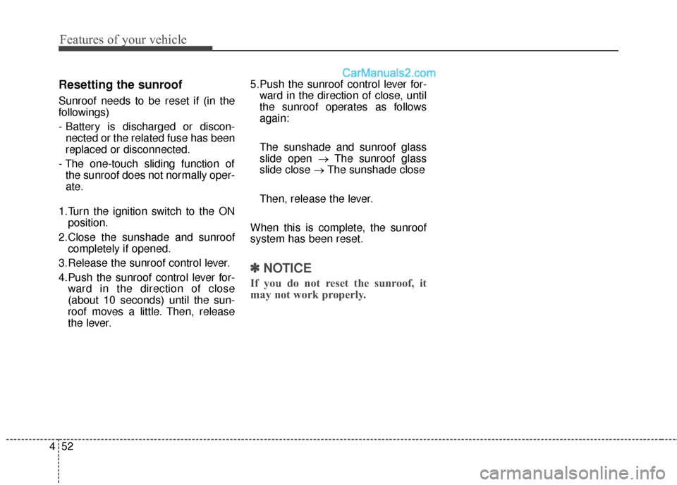 Hyundai Santa Fe 2016 Owners Manual Features of your vehicle
52
4
Resetting the sunroof
Sunroof needs to be reset if (in the
followings)
- Battery is discharged or discon-
nected or the related fuse has been
replaced or disconnected.
- Hyundai Santa Fe 2016 Owners Manual Features of your vehicle
52
4
Resetting the sunroof
Sunroof needs to be reset if (in the
followings)
- Battery is discharged or discon-
nected or the related fuse has been
replaced or disconnected.
-