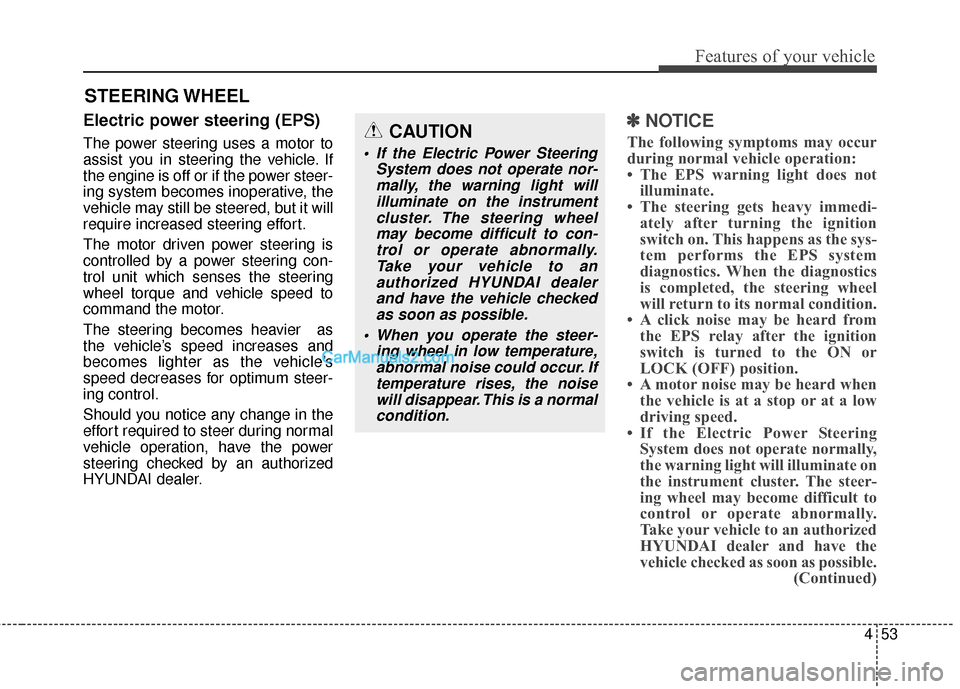 Hyundai Santa Fe 2016 Owners Manual 453
Features of your vehicle
Electric power steering (EPS)
The power steering uses a motor to
assist you in steering the vehicle. If
the engine is off or if the power steer-
ing system becomes inopera Hyundai Santa Fe 2016 Owners Manual 453
Features of your vehicle
Electric power steering (EPS)
The power steering uses a motor to
assist you in steering the vehicle. If
the engine is off or if the power steer-
ing system becomes inopera