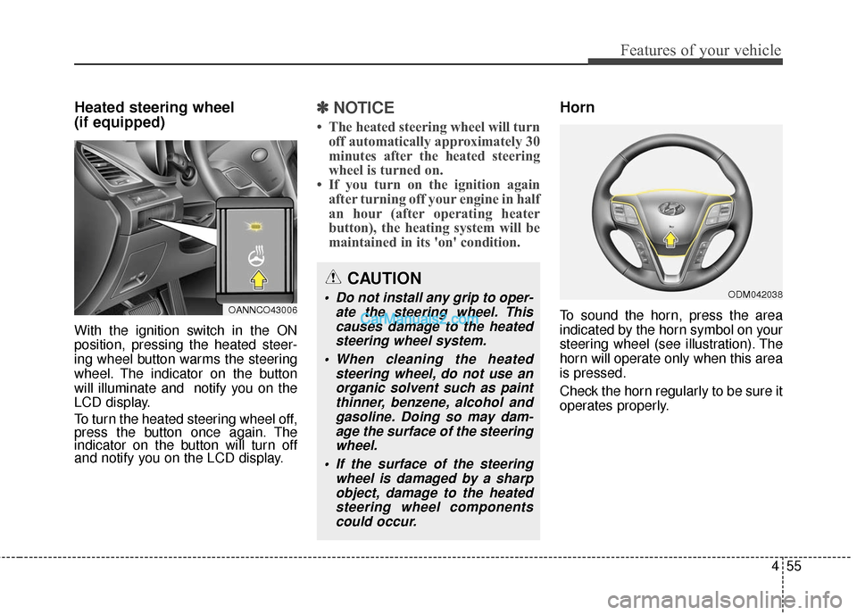 Hyundai Santa Fe 2016 Owners Manual 455
Features of your vehicle
Heated steering wheel
(if equipped)
With the ignition switch in the ON
position, pressing the heated steer-
ing wheel button warms the steering
wheel. The indicator on th Hyundai Santa Fe 2016 Owners Manual 455
Features of your vehicle
Heated steering wheel
(if equipped)
With the ignition switch in the ON
position, pressing the heated steer-
ing wheel button warms the steering
wheel. The indicator on th