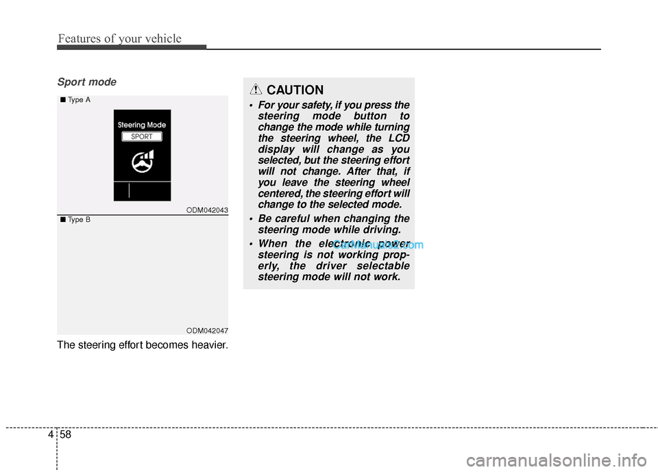 Hyundai Santa Fe 2016 Owners Manual Features of your vehicle
58
4
Sport mode
The steering effort becomes heavier.
CAUTION
For your safety, if you press the
steering mode button tochange the mode while turningthe steering wheel, the LCD Hyundai Santa Fe 2016 Owners Manual Features of your vehicle
58
4
Sport mode
The steering effort becomes heavier.
CAUTION
For your safety, if you press the
steering mode button tochange the mode while turningthe steering wheel, the LCD