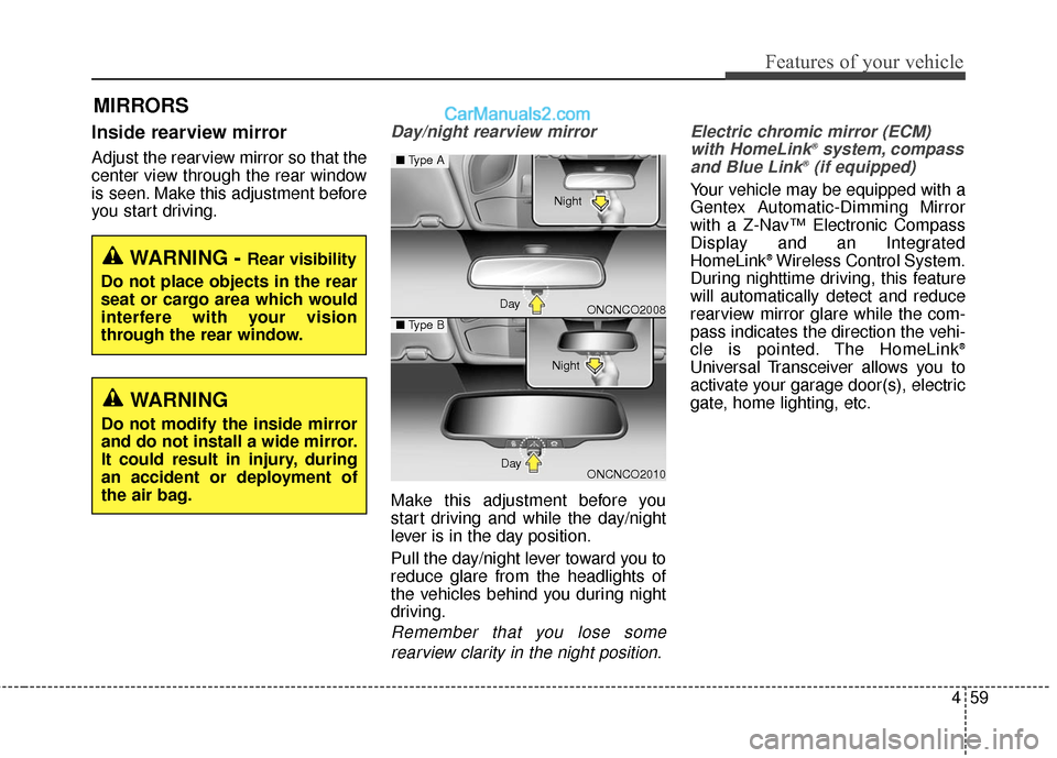 Hyundai Santa Fe 2016  Owners Manual 459
Features of your vehicle
MIRRORS
Inside rearview mirror
Adjust the rearview mirror so that the
center view through the rear window
is seen. Make this adjustment before
you start driving.
Day/night