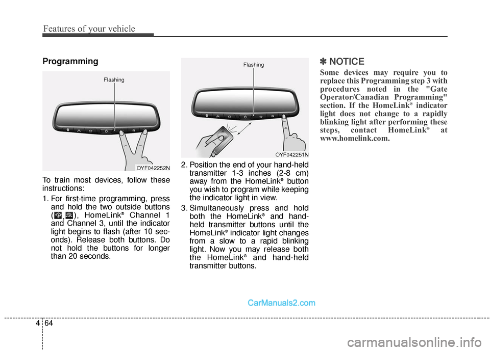Hyundai Santa Fe 2016 Owners Manual Features of your vehicle
64
4
Programming
To train most devices, follow these
instructions:
1. For first-time programming, press
and hold the two outside buttons
( ,), HomeLink
®Channel 1
and Channel Hyundai Santa Fe 2016 Owners Manual Features of your vehicle
64
4
Programming
To train most devices, follow these
instructions:
1. For first-time programming, press
and hold the two outside buttons
( ,), HomeLink
®Channel 1
and Channel