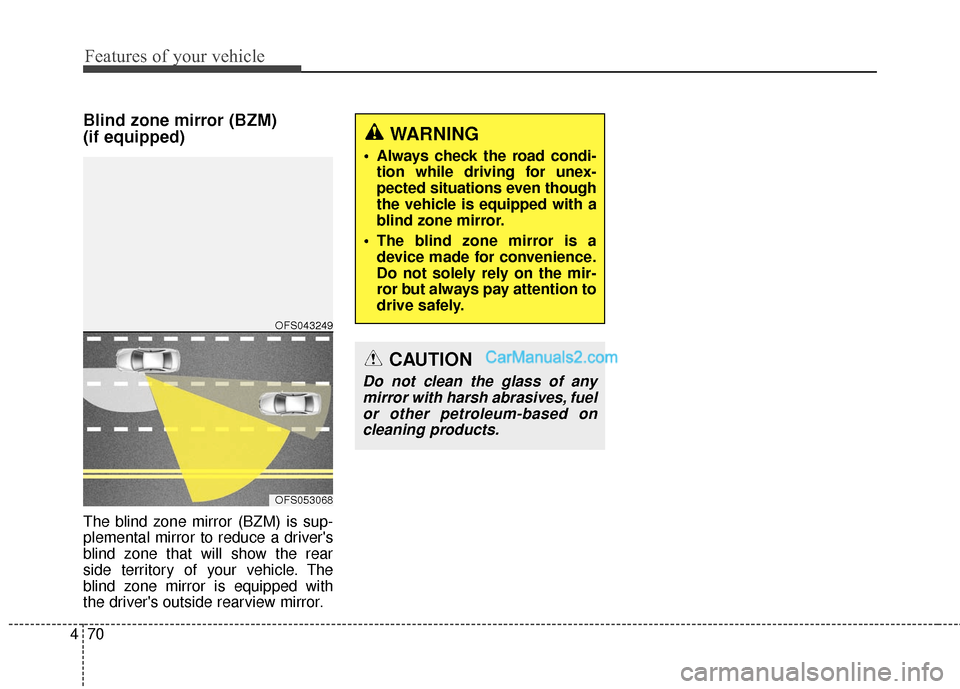 Hyundai Santa Fe 2016 Owners Manual Features of your vehicle
70
4
Blind zone mirror (BZM)
(if equipped)
The blind zone mirror (BZM) is sup-
plemental mirror to reduce a drivers
blind zone that will show the rear
side territory of your Hyundai Santa Fe 2016 Owners Manual Features of your vehicle
70
4
Blind zone mirror (BZM)
(if equipped)
The blind zone mirror (BZM) is sup-
plemental mirror to reduce a drivers
blind zone that will show the rear
side territory of your