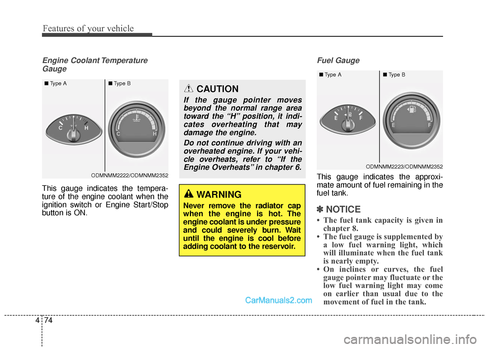 Hyundai Santa Fe 2016  Owners Manual Features of your vehicle
74
4
Engine Coolant Temperature
Gauge
This gauge indicates the tempera-
ture of the engine coolant when the
ignition switch or Engine Start/Stop
button is ON.
Fuel Gauge
This 