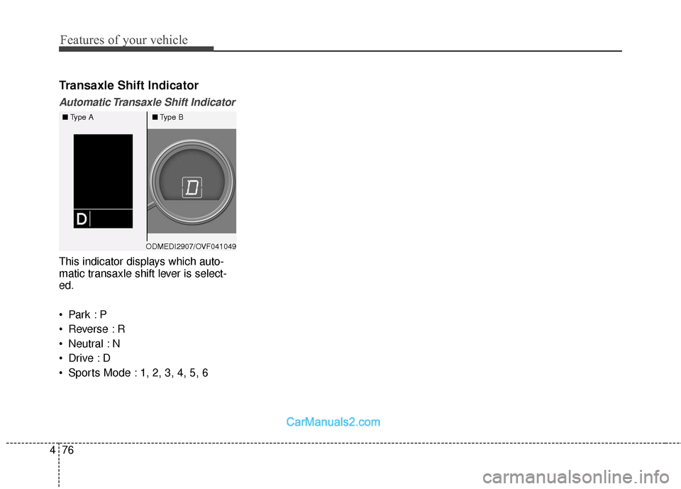 Hyundai Santa Fe 2016 Owners Manual Features of your vehicle
76
4
Transaxle Shift Indicator
Automatic Transaxle Shift Indicator
This indicator displays which auto-
matic transaxle shift lever is select-
ed.
Reverse : R
Neutral : N
Hyundai Santa Fe 2016 Owners Manual Features of your vehicle
76
4
Transaxle Shift Indicator
Automatic Transaxle Shift Indicator
This indicator displays which auto-
matic transaxle shift lever is select-
ed.
Reverse : R
Neutral : N