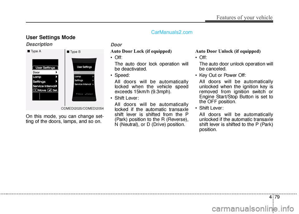 Hyundai Santa Fe 2016 Owners Manual 479
Features of your vehicle
User Settings Mode
Description
On this mode, you can change set-
ting of the doors, lamps, and so on.
Door
Auto Door Lock (if equipped)
Off:The auto door lock operation w Hyundai Santa Fe 2016 Owners Manual 479
Features of your vehicle
User Settings Mode
Description
On this mode, you can change set-
ting of the doors, lamps, and so on.
Door
Auto Door Lock (if equipped)
Off:The auto door lock operation w