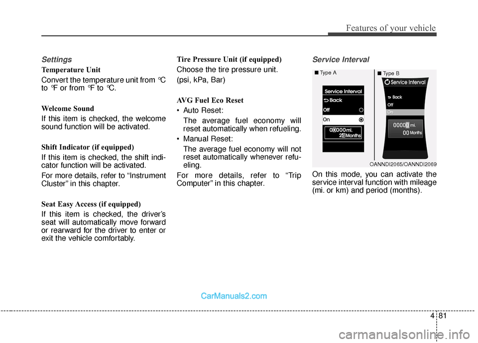 Hyundai Santa Fe 2016  Owners Manual 481
Features of your vehicle
Settings
Temperature Unit
Convert the temperature unit from °C
to °F or from °F to °C.
Welcome Sound
If this item is checked, the welcome
sound function will be activa