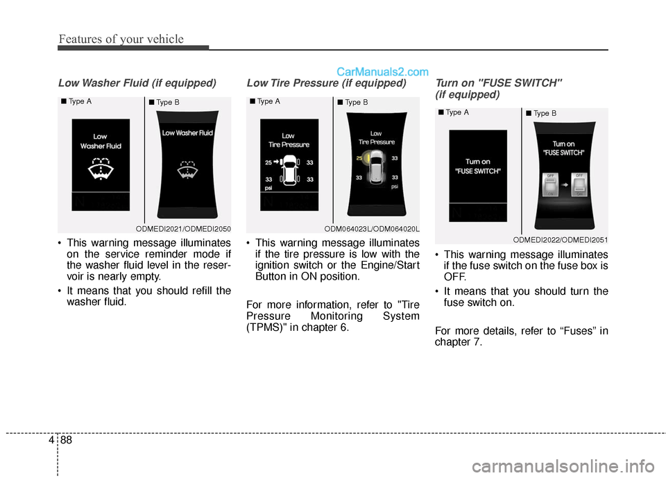 Hyundai Santa Fe 2016 Owners Manual Features of your vehicle
88
4
Low Washer Fluid (if equipped)
This warning message illuminates
on the service reminder mode if
the washer fluid level in the reser-
voir is nearly empty.
It means that Hyundai Santa Fe 2016 Owners Manual Features of your vehicle
88
4
Low Washer Fluid (if equipped)
This warning message illuminates
on the service reminder mode if
the washer fluid level in the reser-
voir is nearly empty.
It means that