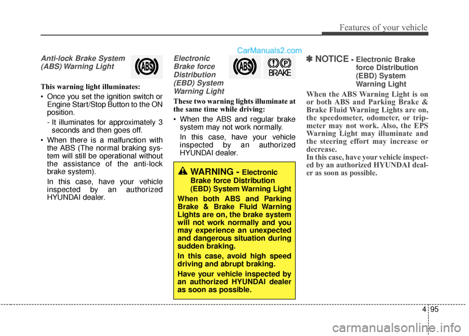 Hyundai Santa Fe 2016 Owners Manual 495
Features of your vehicle
Anti-lock Brake System(ABS) Warning Light
This warning light illuminates:
Once you set the ignition switch or Engine Start/Stop Button to the ON
position.
- It illuminat Hyundai Santa Fe 2016 Owners Manual 495
Features of your vehicle
Anti-lock Brake System(ABS) Warning Light
This warning light illuminates:
Once you set the ignition switch or Engine Start/Stop Button to the ON
position.
- It illuminat