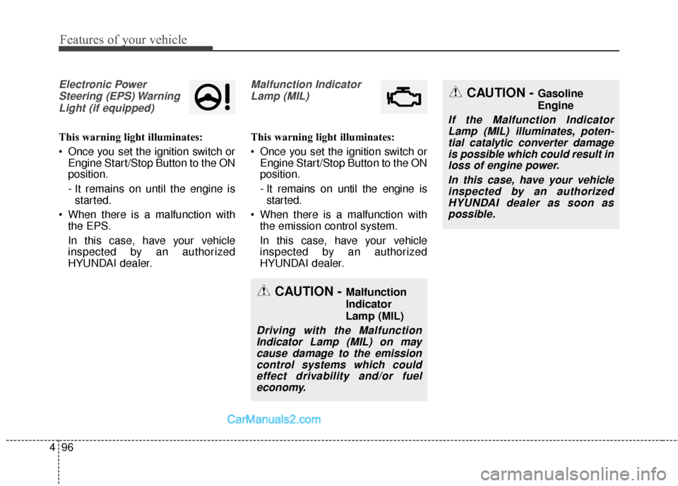 Hyundai Santa Fe 2016  Owners Manual Features of your vehicle
96
4
Electronic Power
Steering (EPS) WarningLight (if equipped)
This warning light illuminates:
 Once you set the ignition switch or Engine Start/Stop Button to the ON
positio