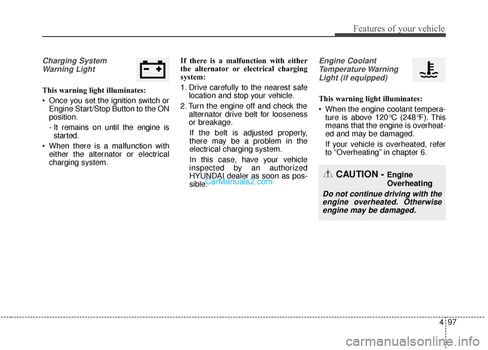 Hyundai Santa Fe 2016 Owners Manual 497
Features of your vehicle
Charging SystemWarning Light
This warning light illuminates:
Once you set the ignition switch or Engine Start/Stop Button to the ON
position.
- It remains on until the en Hyundai Santa Fe 2016 Owners Manual 497
Features of your vehicle
Charging SystemWarning Light
This warning light illuminates:
Once you set the ignition switch or Engine Start/Stop Button to the ON
position.
- It remains on until the en