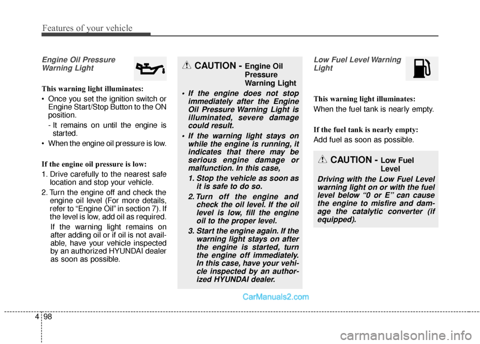 Hyundai Santa Fe 2016  Owners Manual Features of your vehicle
98
4
Engine Oil Pressure
Warning Light
This warning light illuminates:
 Once you set the ignition switch or Engine Start/Stop Button to the ON
position.
- It remains on until 