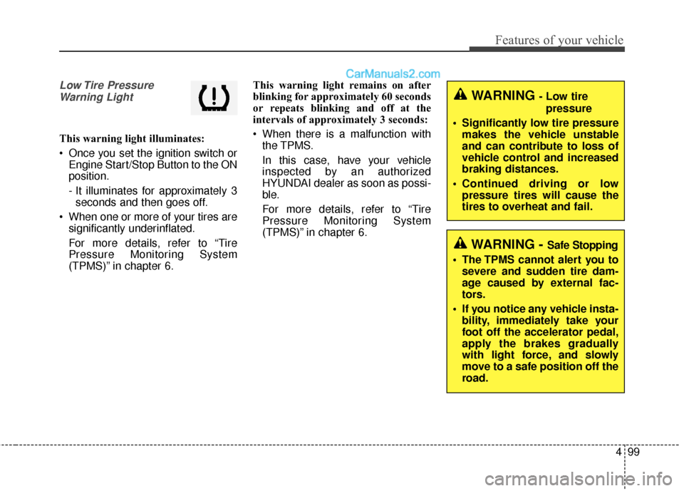 Hyundai Santa Fe 2016 Owners Manual 499
Features of your vehicle
Low Tire PressureWarning Light
This warning light illuminates:
Once you set the ignition switch or Engine Start/Stop Button to the ON
position.
- It illuminates for app Hyundai Santa Fe 2016 Owners Manual 499
Features of your vehicle
Low Tire PressureWarning Light
This warning light illuminates:
Once you set the ignition switch or Engine Start/Stop Button to the ON
position.
- It illuminates for app