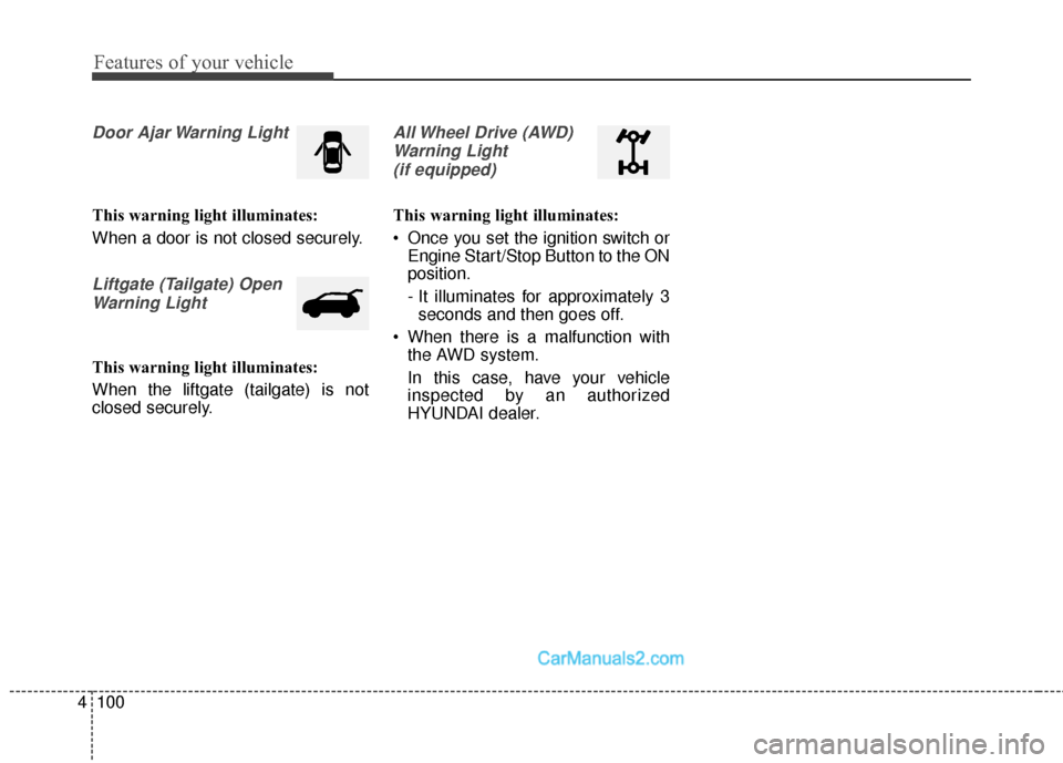 Hyundai Santa Fe 2016 Owners Manual Features of your vehicle
100
4
Door Ajar Warning Light
This warning light illuminates:
When a door is not closed securely.
Liftgate (Tailgate) Open
Warning Light
This warning light illuminates:
When t Hyundai Santa Fe 2016 Owners Manual Features of your vehicle
100
4
Door Ajar Warning Light
This warning light illuminates:
When a door is not closed securely.
Liftgate (Tailgate) Open
Warning Light
This warning light illuminates:
When t