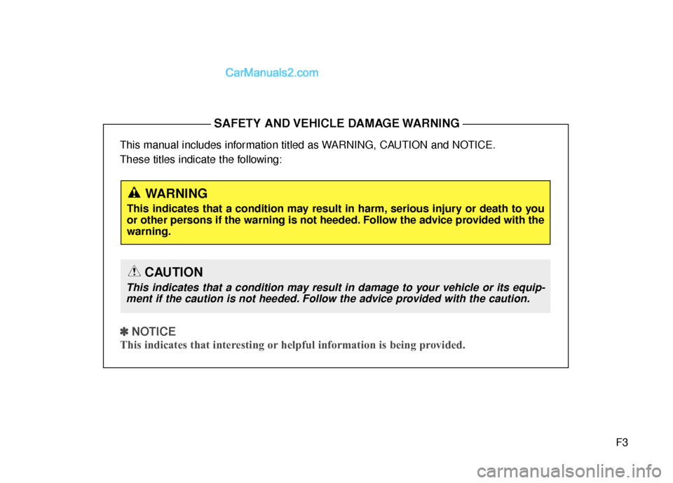 Hyundai Santa Fe 2016 Owners Manual F3
This manual includes information titled as WARNING, CAUTION and NOTICE.
These titles indicate the following:
✽ ✽
NOTICE
This indicates that interesting or helpful information is being provi Hyundai Santa Fe 2016 Owners Manual F3
This manual includes information titled as WARNING, CAUTION and NOTICE.
These titles indicate the following:
✽ ✽
NOTICE
This indicates that interesting or helpful information is being provi