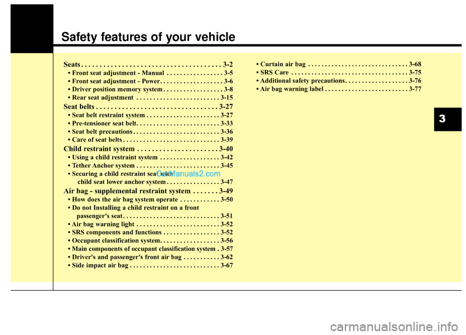 Hyundai Santa Fe 2016 Owners Guide Safety features of your vehicle
Seats . . . . . . . . . . . . . . . . . . . . . . . . . . . . . . . . . . . . \
. . 3-2
• Front seat adjustment - Manual . . . . . . . . . . . . . . . . . 3-5
• Fro